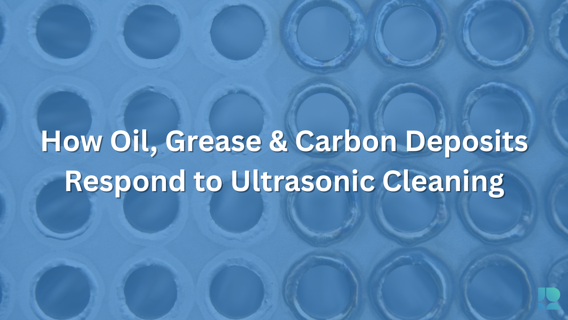 How Oil, Grease & Carbon Deposits Respond to Ultrasonic Cleaning